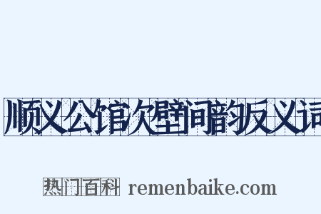 顺义公馆次壁间韵反义词是什么意思的图片